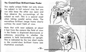 Page 16
The Crystal-Cleor Brilliqnt-frqme Finder
This reolly unique finder not only shows. the subiect in full noturol size, but you
I con olso keep lhe other eye open ond
! thus observe ihe surroundings of the
I subiect os well. This is o speciol osseta when toking condid oction shots. Themorvellous brilliont imoge frome cleorlyoutlines the exoct field of view.
Note thot wiih neor sublects ot obout3 feet from ihe comero the field of viewin fhe finder is disploced downwords orsidewoys, occording to whether...