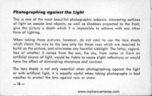 Page 20
Photogrophing ogoinsf the Light
This is one of the most beoutiful photogrophic subiects. Inleresting outlinesof lighf on people ond obiects, os well os shqdows proiected to the front,give the picture o depth which it is impossible to ochieve wiih ony otherform of lighting.
When toking these pictures, however, do not omit to use the lens shodewhich cleors the woy to the lens only for those roys which ore required tobuild up the picture, ond eliminotes ony hormful sidelight. The lotier, regord-less of...