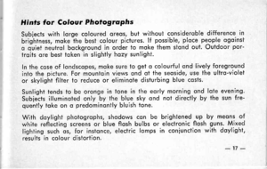 Page 21Hints for Colovr Photogrophs
Subiects with lorge coloured oreos, but withoui consideroble difference in
brightness, moke the best colour pictures. lf possible, ploce pe_ople ogoinst
o quiet neutrql bockground in order io moke them stond out. Outdoor por-
troits ore best token in slightly hozy sunlight
ln the cose of londscopes, moke sure to get o colourful ond lively foregroundinto the picture. For mountoin views ond oi the seoside, use the ullro-violetor skylight filter io reduce or eliminote disturbing...