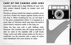 Page 25CARE OF THE CAMERA ANDI.ENS
Successful results ond o long lifetime of your vclu-
oble comero depend lorgely on proper core ond
correct use.
Therefore, olwoys hondle the comero corefully, never
use force. Protect the comero ogoinsi shocks ond do
not drop it. When trovelling by cor, do not keep it
in the glove co,mportment where it is exposed to o
greot deol of vibrotion which moy horm the built-inphoto-electric exposure meter in the long run.
Cleon the lens only with o soft, fluffless cloth.
However,...