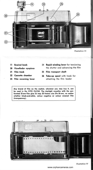 Page 26
It
20
2l
22
23
Rewind knob
Viewfinder eyepiece
Film trock
Cqssette chqmber
Film reversing lever
25
26
lllustrotion lll
Rqpid winding lever for tensioning
the shutter ond odvqncing the film
Film lronsport shqft
Toke-up spool with hook for
ottoching the film leoder
Any brond of film on the morkel, wherever you mqy buy if, conbe used in the VITO Ct/CtR. The doylight cosselles with the per-foroted 35 mm film give 36 resp.20 fromes size 24x36 mm, no molterwhether block-ond-white, colour negotive or colour...