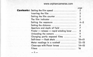 Page 4
Confenfs:pogeSetting the film speed 2
lnserting the film 2
Setting the film counter 3
Thefilmindicotor ....... 3
Setting the exposure ... 4-5
Setiing the distonce .... 6Aperture qnd depih of field 7
Finder - releose - ropid winding lever . .. . I
Unlooding lhe comero 9Chonging portly exposed films . I
Self-timer - flosh shots . ]0-1]
Meter reodings in o nutshell ... . 12-13
Close-ups with Focor lenses 14,-15
Filters
-t-
www.orphancameras.com  