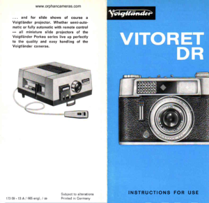 Page 2
. . . and for slide shows of course aVoigtl?inder projector. Whether semi-auto-matic or fully automatic with remote control- all miniature slide proiectors of theVoigtliinder Perkeo series live up perfectlyto the quality and easy handling of theVoigtliinder cameras.
Subject to alterationsPrinted in Germany17309-13A/665engl /e
INSTRUCTIONS FOR USE
www.orphancameras.com  