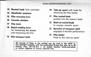 Page 19
f*rr:** --
l3 Rewind knob fully extended
l4 Viewfinder eyepiece
t5 Film reversing lever
16 Cqssette chqmber
17 Film lrqck
l8 Ropid winding leverfor tensioning the shutterqnd qdvoncing the film
19 Film tronsport shoft
Toke-up spool with hook forottoching the film leqder
Film rewind knobpushed into the comero body
Shofi of rewind knobto engoge cossette spoof
Sprocket of trqnsport shqftengoged in the film perforotions
Film leqderfixed io the toke-up spool
4ll bronds of films in the morker con be used in...