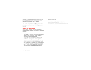 Page 1614Apps & updatesapplicable to those applications and services including 
those related to any location-based services for any 
particular privacy policies, risks or waivers.
Your Verizon Wireless customer agreement terms and 
conditions and certain other specifically identified terms 
govern your use of any Verizon Wireless products and 
services.Update my smartphoneYou can check, download, and install smartphone 
software updates using your smartphone, or using your 
computer:
Using your smartphone:
You...