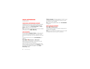 Page 2826Social networkingSocial networkingmy life, your lifeYour social networking accountIntegrate and sync all your contacts, emails, and social 
networking sites. No opening and closing apps and 
menus. Just touch the 
Social Networking
 and 
Social 
Status
 widgets on your home screen.
Tip:  Use the gallery to view all of yours and your friends’ 
online albums. Touch  >
Gallery
.
Add accountsYou can add your 
Facebook
, Twitter
, or other accounts 
to your social networking account. If you don’t have...
