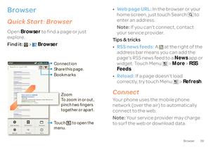 Page 4139
Browser
Browsersurf the web with your phoneQuick Start
: Browser
Open 
Browser
 to find a page or just  
explore.  Find it:  
> 
Browser
Search or type URL
News results for 
android
Android
 Developers
7 hours ago Official site provides the SDK, Developer’s Guide, Reference, and Android  Market for the open .. developer.android.com/ 
 - Options
Bookmarks Forward 
Refresh 
WindowsMore 
New Window
11:35
AT&T
Connection Share this page. Touch         to open the  menu. Bookmarks 
Zoom To zoom in or out,...