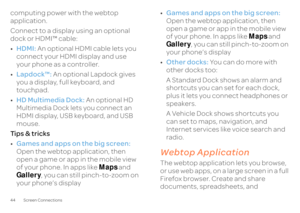 Page 4644 Screen Connectionscomputing power with the webtop  application. Connect to a display using an optional  dock or HDMI™ cable: • HDMI:
 An optional HDMI cable lets you  
connect your HDMI display and use  your phone as a controller. • Lapdock™:
 An optional Lapdock gives  
you a display, full keyboard, and  touchpad. • HD Multimedia Dock:
 An optional HD  
Multimedia Dock lets you connect an  HDMI display, USB keyboard, and USB mouse. Ti p s  &  t r i c k s • Games and apps on the big screen:
  
Open...