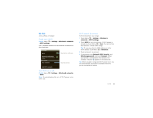 Page 4139
Wi-Fi®
Wi-Fi®home, office, or hotspotQuick start: Wi-FiFind it:  Menu  > Settings >Wireless & networks 
> Wi-Fi settings
Use a wireless network for fast Internet access and to 
download data.Turn Wi-Fi on or offFind it:  Menu  > Settings  > Wireless & networks  
> Wi-Fi .
Note:  To extend battery life, turn off Wi-Fi power when 
not in use.
Wi-Fi networks
Wi-Fi settingsNotify me when an open network is 
availableNetwork notification
Your network
Add Wi-Fi network Wi-Fi
Touch to turn on & scan.
Touch...