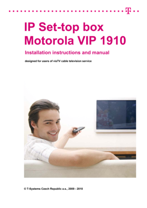 Page 1 
 
IP Set-top box 
Motorola VIP 1910 
Installation instructions and manual 
 
designed for users of viaTV cable television service 
 
 
 
 
 
© T-Systems Czech Republic a.s., 2009 - 2010  