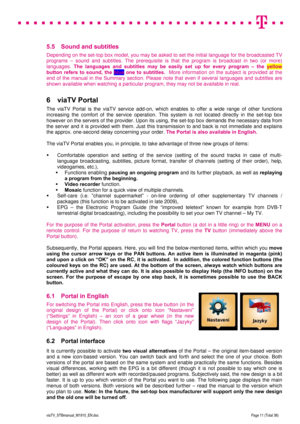 Page 11 
 
 
 
  
viaTV_STBmanual_M1910_EN.doc Page 11 (Total 38) 
 
5.5  Sound and subtitles  
Depending on the set-top box model, you may be asked to set the initial language for the broadcasted TV 
programs – sound and subtitles. The prerequisite is that the program is broadcast in two (or more) 
languages. The languages and subtitles may be easily set up for every program – the yellow 
button refers to sound, the blue one to subtitles.  More information on the subject is provided at the 
end of the manual...
