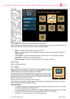 Page 35 
 
 
 
  
viaTV_STBmanual_M1910_EN.doc Page 35 (Total 38) 
 
Recorded 
programs displays 
all recorded 
programs, which 
can then be 
divided on the left 
into recorded, 
running (recording 
is under way or 
has not yet 
started), failed 
(recording failed 
for some reason) 
or all. An image 
may be displayed 
next to the 
programs. If no 
image is defined, a 
black and white 
puzzle will be 
displayed. 
If the name of the 
film is not 
displayed in the 
upper area, then 
the area displays the time used...