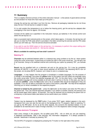 Page 36 
 
 
 
  
viaTV_STBmanual_M1910_EN.doc Page 36 (Total 38) 
 
11 Summary 
This is a slightly informal summary of the entire instruction manual – a few pieces of good advice and tips 
as remuneration for those who have read up to this point :-)  
 
Unwrap the set-top box and take it out from the box. Remove all packaging materials but do not throw 
away the box if the set-top box is subject to lease.  
 
If it is cold outside (the temperature is at or below the freezing point), get the set-top box adapted...