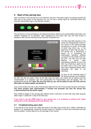 Page 9 
 
 
 
  
viaTV_STBmanual_M1910_EN.doc Page 9 (Total 38) 
 
4  Start of the set-top box  
Upon connection of the set-top box to the television set and to the power supply, the starting process will 
start and on the screen of the television set, you will see a similar figure as mentioned below (this 
concerns colored little rings on the television screen).   
 
 
 
The set-top box is now connecting to the telecommunication network and is downloading information and 
software necessary for its operation....