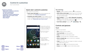 Page 17Control & customiseQuick start: control & customise
Take control of your phone.•  Touch, press and speak: learn phone gestures and 
commands. See “Controls and gestures”.
•  Customise your Home screen: to put widgets such as 
a clock, interactive calendar and more on your Home 
screen, see “Redecorate your Home screen”.
Tips and tricks
• Speak: tap  in a search window or  on a keyboard.
•  Add a Home screen page: drag an app icon to the right 
side of the Home screen until you see a white bar. You 
can...