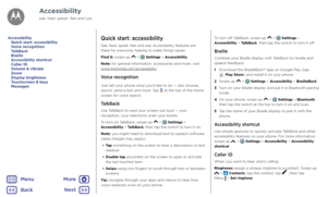 Page 22AccessibilityQuick start: accessibility
See, hear, speak, feel and use. Accessibility features are 
there for everyone, helping to make things easier.
Find it: swipe up 
 >  Settings > Accessibility
Note: for general information, accessories and more, visit 
www.motorola.com/accessibility .
Voice recognition
Just tell your phone what you'd like to do — dial, browse, 
search, send a text and more. Tap  at the top of the Home 
screen for voice search. 
TalkBack
Use TalkBack to read your screen out loud...