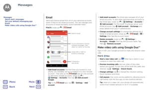 Page 32MessagesEmail
Send and receive email from all of your personal accounts 
(even if they’re not Gmail accounts). You can manage your 
accounts in Gmail and easily switch between them.
Find it: swipe up 
 >  Gmail
1:51 PM
10:17 AM 8:44 AM
2 De c
2 De
cInbox11:35
B
Sear ch email.
Swipe left or right  to
ar chiv e a message .
T
ouch and hold to  choose 
multiple messages, then 
select an option at the  top.
Compose  a
ne w email.
• Add Gmail accounts: the first time you turned on your 
phone, you probably set...