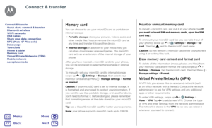 Page 52Connect & transferMemory card
You can choose to use your microSD card as portable or 
internal storage:•  Portable storage: store your pictures, videos, audio and 
other media files. You can remove the microSD card at 
any time and transfer it to another device.
•  Internal storage: in addition to your media files, you 
can store downloaded apps and games. The microSD 
card acts as an extension of the internal storage of your 
phone.
After you have inserted a microSD card into your phone, 
you will be...