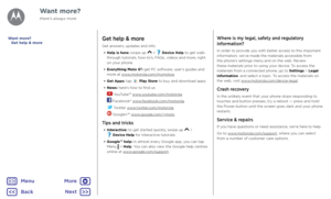 Page 56Want more?Get help & more
Get answers, updates and info:•  Help is here: swipe up 
 >  Device Help to get walk-
through tutorials, how-to’s, FAQs, videos and more, right 
on your phone.
•  Everything Moto G
5: get PC software, user’s guides and 
more at www.motorola.com/mymotog.
•  Get Apps: tap 
 Play Store to buy and download apps.
•  News: here's how to find us:
 YouTube™ www.youtube.com/motorola
 Facebook® www.facebook.com/motorola
 Twitter www.twitter.com/motorola
 Google+™ www.google.com/+moto...