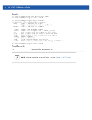 Page 2744 - 108 WiNG CLI Reference Guide
Examples
rfs7000-37FABE(config)#mac access-list test
rfs7000-37FABE(config-mac-acl-test)#
rfs7000-37FABE(config-mac-acl-test)#?
MAC Extended ACL Configuration commands:
  deny     Specify packets to reject
  no       Negate a command or set its defaults
  permit   Specify packets to forward
  clrscr   Clears the display screen
  commit   Commit all changes made in this session
  end      End current mode and change to EXEC mode
  exit     End current mode and down to...