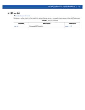 Page 277GLOBAL CONFIGURATION COMMANDS 4 - 111
4.1.30 nac-list
Global Configuration Commands
Configures a policy, which configures a list of devices that can access a managed network based on their MAC addresses.
Table 4.12NAC List Commands
Command Description Reference
nac-listCreates a NAC list policypage 4-112 