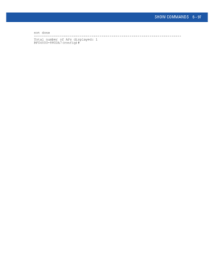 Page 525SHOW COMMANDS 6 - 97
not done
--------------------------------------------------------------------------
Total number of APs displayed: 1
RFS4000-880DA7(config)# 