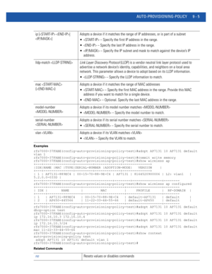 Page 723AUTO-PROVISIONING-POLICY 9 - 5
Examples
rfs7000-37FABE(config-auto-provisioning-policy-test)#adopt AP7131 10 AP7131 default 
vlan 1
rfs7000-37FABE(config-auto-provisioning-policy-test)#commit write memory
rfs7000-37FABE(config-auto-provisioning-policy-test)#show wireless ap
+---+---------------+---------+-------------+--------------+
|IDX|NAME |MAC |TYPE|SERIAL-NUMBER |ADOPTION-MODE|   VERSION    |
+---+---------------+---------+-------------+--------------+
| 1 | AP7131-889EC4 | 00-15-70-88-9E-C4 |...