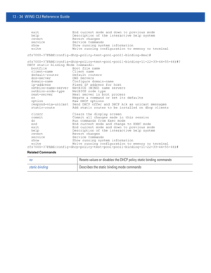 Page 81813 - 34 WiNG CLI Reference Guide
  exit                 End current mode and down to previous mode
  help                 Description of the interactive help system
  revert               Revert changes
  service              Service Commands
  show                 Show running system information
  write                Write running configuration to memory or terminal
rfs7000-37FABE(config-dhcp-policy-test-pool-pool1-binding-Hex)#...