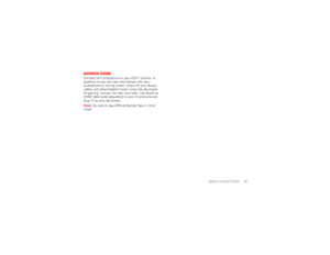Page 2927
MEDIA CONNECTIONS
Mirror modeConnect your smartphone to your HDTV, monitor, or 
projector so you can view and interact with your 
smartphone on the big screen. Show off your photos, 
videos, and downloaded movies. Enjoy the big screen 
for gaming, movies, the web, and more. Just attach an 
HDMI cable (sold separately) to your smartphone and 
plug it into your big screen.
Note: You cannot play DRM-protected files in mirror 
mode. 