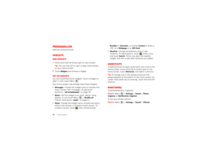 Page 3836
Personalize
Personalizeadd your personal touchWidgetsAdd widgets  1Touch and hold the empty spot on your screen.
Tip:  You can flick left or right to open other panels 
on your home screen.
2 Touch 
Widgets
 and choose a widget.
Set up widgetsYou can customize some widgets. Touch a widget to 
open it, then touch Menu . 
Your home screen may already have these widgets:
Messages
: Change the widget name or choose how 
long it shows new messages. To add email 
accounts, “Set up messaging” on page 24....