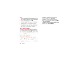 Page 2018Text entryTips:
To enter apostrophes in common words (like “I’ll”), 
drag through the 
n as though it was an apostrophe.
 To enter several symbols, touch 
SYM
.
 To correct a word, double-tap it. Swype shows a 
small menu of other word options. Swype might 
also show a menu if it can’t guess your word.
 If Swype doesn’t know a word, you can still touch 
the letter keys to enter it. Swype remembers, so 
next time you can just drag over the letters.
Multi-touch keyboardEnter text on a touchscreen keypad...