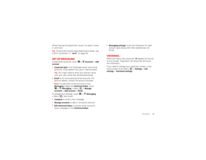 Page 2321
Messaging
While viewing the attachment, touch it to save it, share 
it, and more.
Tip:  To send and receive large attachments faster, use 
a Wi-Fi connection, in “ Wi-Fi” on page 39.Set up messagingTo add email accounts, touch   >
Accounts
 >Add 
account
.

Corporate Sync
 is for Exchange ser ver work email 
accounts. Enter details from your IT administrator.
Tip:  You might need to enter your domain name 
with your user name (like  domain/username).

Email
 is for most personal email accounts. For...