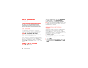 Page 2422Social networkingSocial networkingmy life, your lifeYour social networking accountYou can set up a social network account that 
integrates and syncs all your social networking 
accounts. No opening and closing apps and menus. Add accountsYou can add your more accounts to your social 
networking account. If you don’t have accounts on 
these sites, visit their websites to set them up.
Find it:   >
Accounts
 >Add account
Add an account by touching it. Then enter your user 
name and password for that...