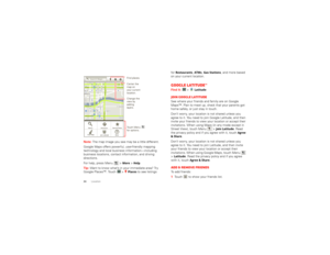 Page 3634LocationNote: The map image you see may be a little different.
Google Maps offers powerful, user-friendly mapping 
technology and local business information—including 
business locations, contact information, and driving 
directions.
For help, press Menu  > 
More
 > Help
.
Tip:  Want to know what’s in your immediate area? Try 
Google Places™. Touch   >
Places
 to see listings 
MessagingN Clark StWacker DrM
E Ohio St
N Rush St
N Wabash Ave
N Dearborn St
E Grand A
v
N Micigan AveN Micigan Ave
W Lake St W...