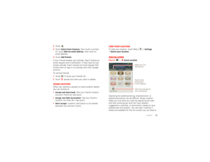 Page 3735
Location
2 Touch .
3 Touch 
Select from Contacts
, then touch a contact. 
Or, touch 
Add via email address
, then enter an 
email address.
4 Touch 
Add friends
.
If your friends already use Latitude, they’ll receive an 
email request and a notification. If they have not yet 
joined Latitude, they’ll receive an email request that 
invites them to sign in to Latitude with their Google 
account.
To remove friends:
  1 Touch  to show your friends list.
2 Touch   beside the name you want to delete.Share...