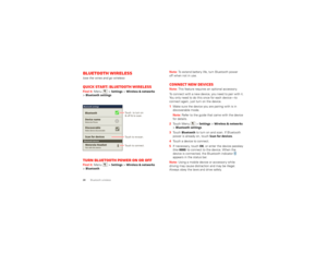 Page 4038Bluetooth wirelessBluetooth wirelesslose the wires and go wirelessQuick start: Bluetooth wirelessFind it:  Menu  >
Settings
 >Wireless & networks
 
>
Bluetooth settingsTurn Bluetooth power on or offFind it:  Menu  >
Settings
 >Wireless & networks
 
>
BluetoothBluetooth devices
Bluetooth settingsMotorola PhoneDevice name
Scan for devicesMake device discoverableDiscoverable BluetoothPair with this deviceMotorola Headset
Touch  to turn on
& off & to scan.
Touch to re-scan.
Touch to connect.
Note: 
To...