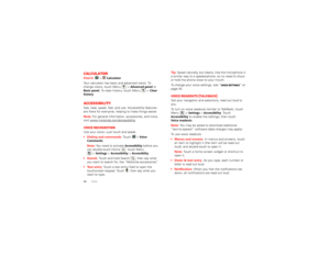Page 4644ToolsCalculatorFind it:   >
Calculator
Your calculator has basic and advanced views. To 
change views, touch Menu  >
Advanced panel
 or 
Basic panel
. To clear history, touch Menu  >
Clear 
history
.
AccessibilitySee, hear, speak, feel, and use. Accessibility features 
are there for everyone, helping to make things easier.
Note: For general information, accessories, and more, 
visit www.motorola.com/accessibilityVoice recognitionUse your voice—just touch and speak.
 Dialing and commands : Touch  >...