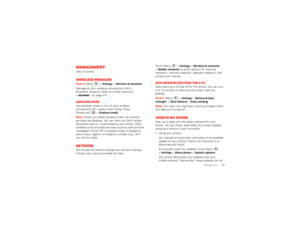 Page 4947
Management
Managementstay in controlWireless managerFind it:  Menu  >
Settings
 >Wireless & networks
Manage all your wireless connections: Wi-Fi, 
Bluetooth, airplane mode, & mobile networks 
(“Network ” on page 47).Airplane modeUse airplane mode to turn all your wireless 
connections off—useful when flying. Press 
Power/Lock  >
Airplane mode
.
Note: When you select airplane mode, all wireless 
services are disabled. You can then turn Wi-Fi and/or 
Bluetooth back on, if permitted by your airline....