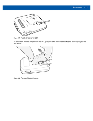 Page 47Accessories 4 - 7
Figure 4-7Headset Adapter on SB1
To remove the Headset Adapter from the SB1, grasp the edge of the Headset Adapter at the top edge of the 
SB1 and lift.
Figure 4-8Remove Headset Adapter 