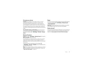 Page 5957 Protect
Encrypt your phoneCaution: If you forget your encryption code, you cannot 
recover the data stored on your phone or memory card. 
Encrypting your files can take an hour or more. Leave your 
phone plugged in, and be careful not to interrupt the process.
Encryption protects the accounts, settings, apps, and files on 
your phone, so that people cannot access them if your phone is 
stolen.
You shouldn’t need to use this feature, but to encrypt your 
phone and require a PIN or password whenever you...