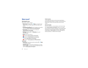 Page 6058Wan t  mo re?Want more?Get help & moreGet answers, updates, and info:
• Help is here: Tap Apps  >
Help
 to get walk-through 
tutorials, how-to’s, FAQs, videos and more, right on your 
phone.
•Everything DroidMaxx2: Get PC software, user’s guides, 
and more at www.motorola.com/mydroidmaxx2.
• Accessories: Get accessories for your phone at 
www.motorola.com/mobility.
•Get Apps: Ta p  A p p s  >
Play Store
 to buy and 
download apps.
•News: Here’s how to find us:
Yo uTu b e ™www.youtube.com/motorola
Fa c...