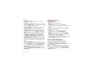 Page 3230MessagesTi p s  &  t r i c k s• Insert emojis: Tap  to insert emojis or icons in your 
message.
• Send a recorded message: In the create message screen, 
touch and hold  to start recording. Speak your message, 
then release  to send the message.
• Forward a message: In a conversation, touch and hold a 
message for more options, such as forwarding it.
• Save attachments: Touch and hold a picture to save it. To 
see the picture, tap Apps  >
Gallery
 >Download
.
•Voice entry: Tap a text box, then tap on...