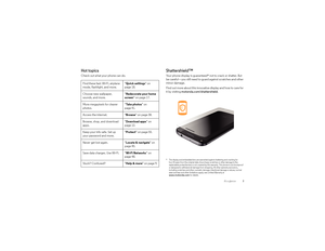 Page 53 At a glance
Hot topicsCheck out what your phone can do.
Find these fast: Wi-Fi, airplane 
mode, flashlight, and more.“Quick settings” on 
page 18.
Choose new wallpaper, 
sounds, and more.“Redecorate your home 
screen” on page 17.
More megapixels for clearer 
photos.“Take photos” on 
page 41.
Access the internet. “Browse” on page 38.
Browse, shop, and download 
apps.“Download apps” on 
page 12.
Keep your info safe. Set up 
your password and more.“Protect” on page 55.
Never get lost again. “Locate &...