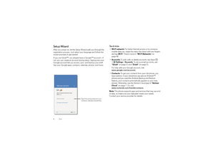 Page 86StartSetup WizardAfter you power on, let the Setup Wizard walk you through the 
registration process. Just select your language and follow the 
screen prompts to get started.
If you use Gmail™, you already have a Google™ account—if 
not, you can create an account during setup. Signing into your 
Google account lets you access, sync, and backup your stuff. 
See your Google apps, contacts, calendar, photos, and more.
Add your account
SKIP
Sign in to get the most out of your
device.
Enter your email
Or...