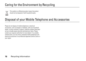 Page 1616
Recycling Information
  Recycling InformationCaring for the Environment by Recycling
This symbol on a Motorola product means the product 
should not be disposed of with household waste.
Disposal of your Mobile Telephone and AccessoriesPlease do not dispose of mobile telephones or electrical 
accessories, such as chargers or headsets, with your household 
waste. In some countries or regions, collection systems have been 
set up to handle waste electrical and electronic items. Please 
contact your...