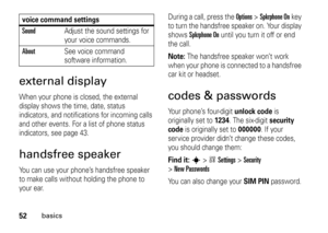 Page 5252
basics
external displayWhen your phone is closed, the external 
display shows the time, date, status 
indicators, and notifications for incoming calls 
and other events. For a list of phone status 
indicators, see page 43.handsfree speakerYou can use your phone’s handsfree speaker 
to make calls without holding the phone to 
your ear.During a call, press the 
Options
 >
Spkrphone On
key 
to turn the handsfree speaker on. Your display 
shows 
Spkrphone On
 until you turn it off or end 
the call.
Note:...