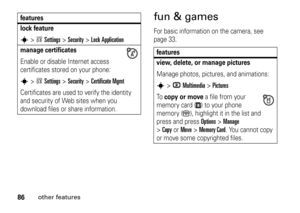 Page 8686
other features
fun & gamesFor basic information on the camera, see 
page 33.
lock features
>wSettings
 >
Security
 >
Lock Application
manage certificatesEnable or disable Internet access 
certificates stored on your phone:s
>wSettings
 >
Security
 >
Certificate Mgmt
Certificates are used to verify the identity 
and security of Web sites when you 
download files or share information.features
features
view, delete, or manage picturesManage photos, pictures, and animations:s
>hMultimedia
 >
Pictures
To...