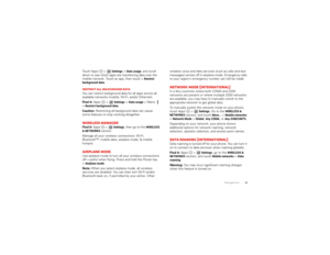 Page 4745
Management
Touch Apps   > 
Settings
 >Data usage
, and scroll 
down to see which apps are transferring data over the 
mobile network. Touch an app, then touch > Restrict 
background data
.
Restrict all background dataYou can restrict background data for all apps across all 
available networks (mobile, Wi-Fi, and/or Ethernet).
Find it: Apps  > 
Settings
 >Data usage
 >Menu  
>
Restrict background data
.
Caution:  Restricting all background data can cause 
some features to stop working altogether....