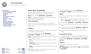 Page 20AccessibilityQuick start: Accessibility
See, hear, speak, feel, and use. Accessibility features are there for everyone, helping to make things easier.
Find it: Swipe up  >  Settings > Accessibility
Note: For general information, accessories, and more, visit www.motorola.com/accessibility.
Voice recognition
Just tell your phone what you’d like to do—dial, browse, search, send a text, and more. Tap  on the home screen for voice search. 
TalkBack
Use TalkBack to read your screen out loud—your navigation,...