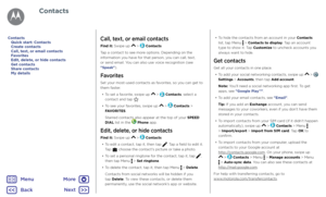 Page 27ContactsCall, text, or email contacts
Find it: Swipe up  >  Contacts
Tap a contact to see more options. Depending on the information you have for that person, you can call, text, or send email. You can also use voice recognition (see "Speak").
Favorites
Set your most-used contacts as favorites, so you can get to them faster.
• To set a favorite, swipe up  >  Contacts, select a contact and tap .
• To see your favorites, swipe up  >  Contacts > FAVORITES.
Starred contacts also appear at the top of...
